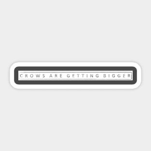 C R O W S  A R E  G E T T I N G  B I G G E R Sticker